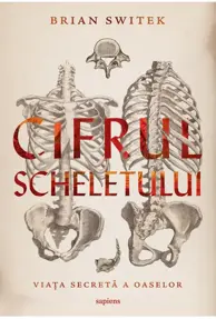 Cifrul scheletului. Viața secretă a oaselor