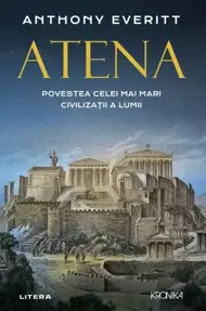 Atena. Povestea celei mai mari civilizatii a lumii