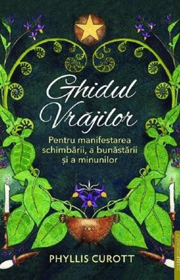 Ghidul vrajilor. Pentru manifestarea schimbarii, a bunastarii si a minunilor
