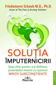 Solutia imputernicirii. Sase chei pentru a-ti debloca potentialul maxim cu ajutorul mintii subconstiente