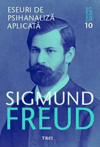 Eseuri de psihanaliza aplicata - Opere Esentiale, vol. 10