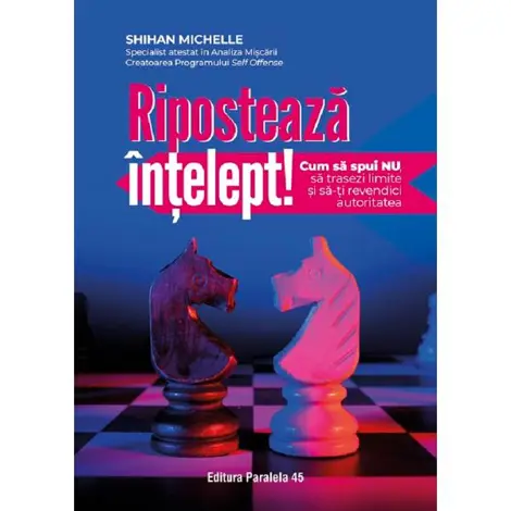 Riposteaza intelept! Cum sa spui nu, sa trasezi limite si sa-ti revendici autoritatea