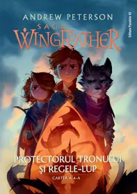 Protectorul tronului și Regele-Lup. Seria Saga Wingfeather Vol.4