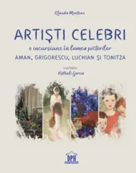 Artiști celebri. O incursiune în lumea pictorilor Aman, Grigorescu, Luchian și Tonitza