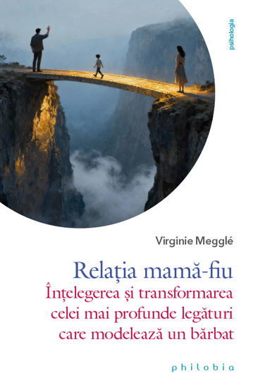 Relatia mama-fiu: intelegerea si transformarea celei mai profunde legaturi care modeleaza un barbat