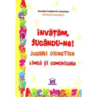Învățăm, jucându-ne! Jocuri didactice. Limba și comunicare