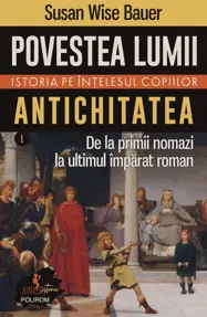 Povestea lumii. Istoria pe înţelesul copiilor. Vol. I: Antichitatea. De la primii nomazi la ultimul împărat roman