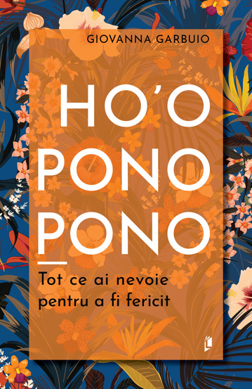 Ho'oponopono. Tot ce ai nevoie pentru a fi fericit