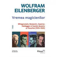 Vremea magicienilor. Wittgenstein, Benjamin, Cassirer, Heidegger si marele deceniu al filosofiei (1919-1929)