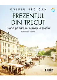 Prezentul din trecut. Istoria pe care nu o inveti la scoala. Modernizarea Romaniei