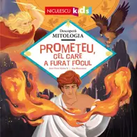 Prometeu, cel care a furat focul (Seria Descoperă MITOLOGIA)