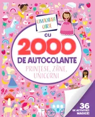 Uimitoarea carte cu 2000 de autocolante. Printese, zane, unicorni