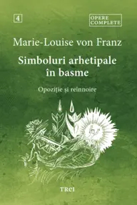 Opere complete 4 simboluri arhetipale in basme. Opozitie si reinnoire