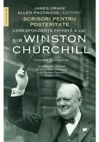 Scrisori pentru posteritate. Corespondenţa privata a lui sir Winston Churchill