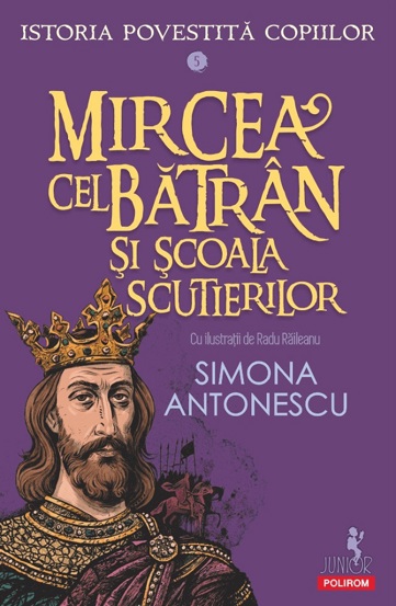 Mircea cel Batran si Scoala Scutierilor. Seria Istoria povestita copiilor Vol.5