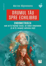 ENDOMETRIOZA: cum să îţi înţelegi corpul, să reduci simptomele şi să îţi recapeţi calitatea vieţii