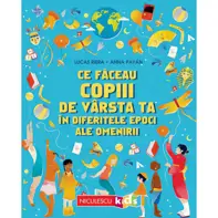 Ce făceau copiii de vârsta ta în diferitele epoci ale omenirii