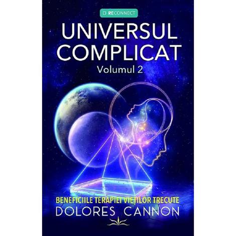 Universul complicat Vol.2: Beneficiile terapiei vietilor trecute
