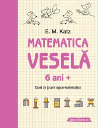 Matematica veselă. Caiet de jocuri logico-matematice (6 ani +)