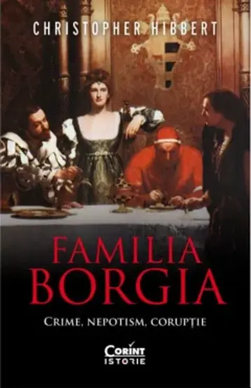 Familia Borgia. Crime, nepotism, coruptie (editia 2)