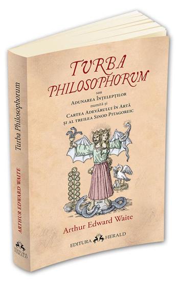 Turba Philosophorum sau Adunarea inteleptilor numita si cartea adevarului in arta si al treilea sinod pitagoreic