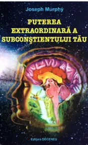 Puterea extraordinara a subconstientului tau