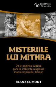 Misteriile lui Mithra – De la originea cultului pana la influenta religioasa asupra Imperiului Roman