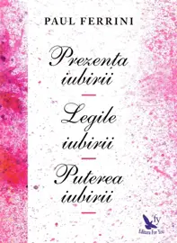Prezenta iubirii. Legile iubirii. Puterea iubirii