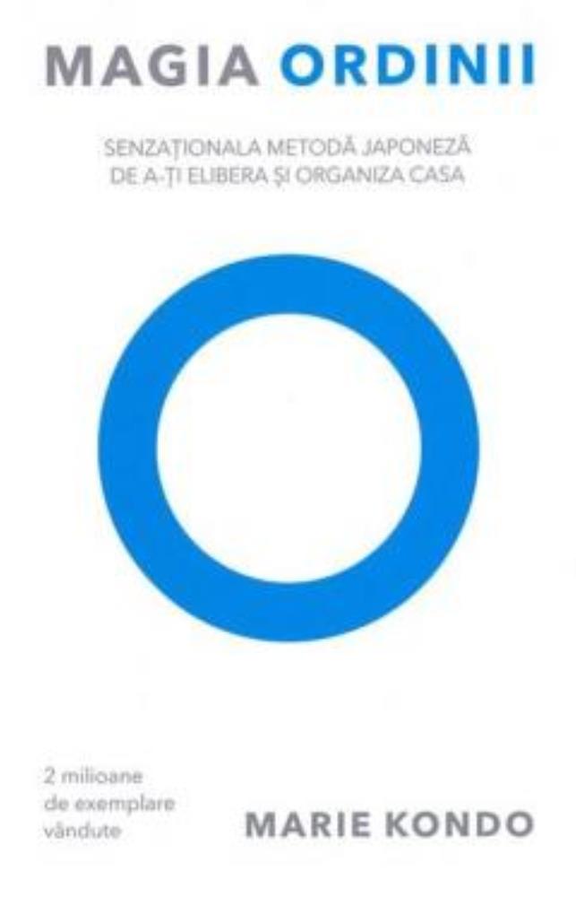 Magia ordinii. Senzationala metoda japoneza de a-ti elibera si organiza casa