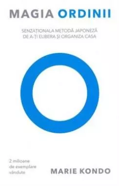 Magia ordinii. Senzationala metoda japoneza de a-ti elibera si organiza casa