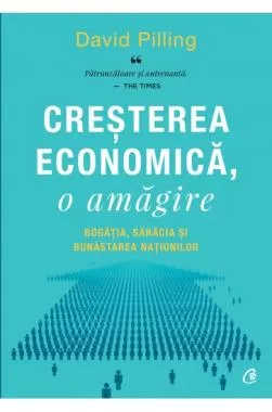 Creșterea economică, o amăgire. Bogăția, sărăcia și bunăstarea națiunilor