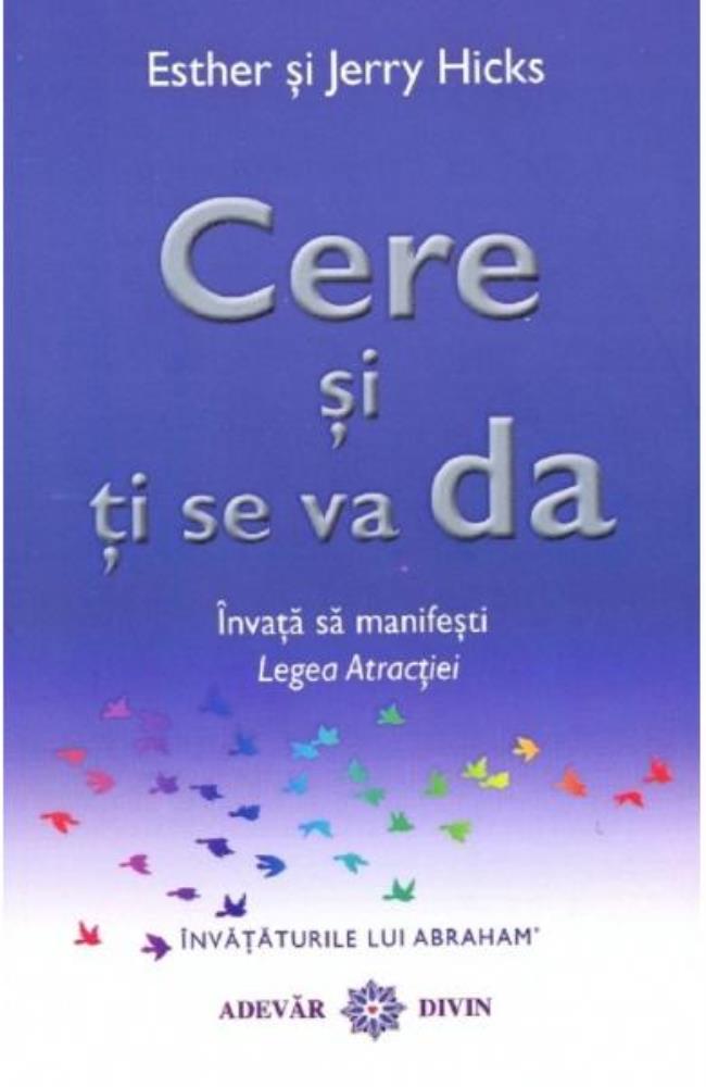 Cere si ti se va da. Invata sa manifesti legea atractiei