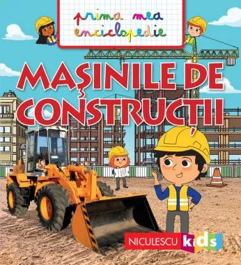 Masinile de constrictie. Prima mea enciclopedie