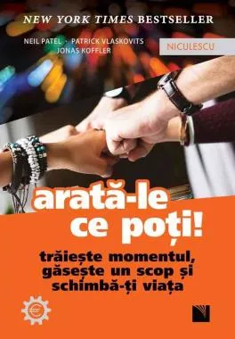 Arată-le ce poți! Trăiește momentul, găsește un scop și schimbă-ți viața