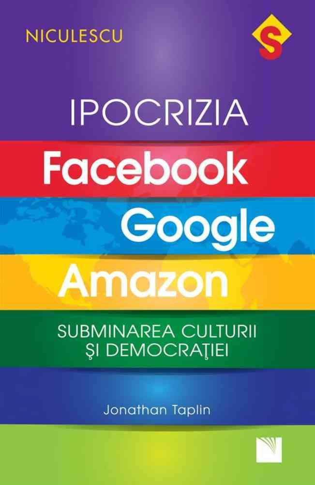 IPOCRIZIA Facebook, Google, Amazon. Subminarea culturii si democratiei