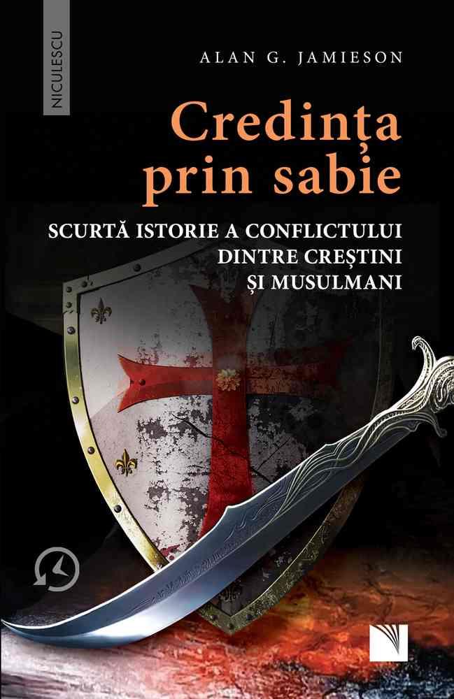 Credinta prin sabie. Scurta istorie a conflictului dintre crestini si musulmani
