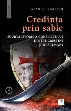 Credinta prin sabie. Scurta istorie a conflictului dintre crestini si musulmani