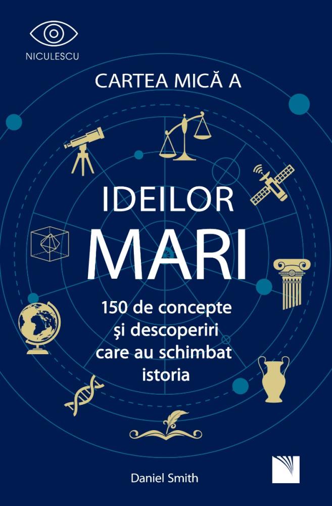 Cartea Mica a Ideilor Mari. 150 de concepte si descoperiri care au schimbat istoria.