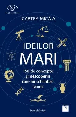 Cartea Mica a Ideilor Mari. 150 de concepte si descoperiri care au schimbat istoria.