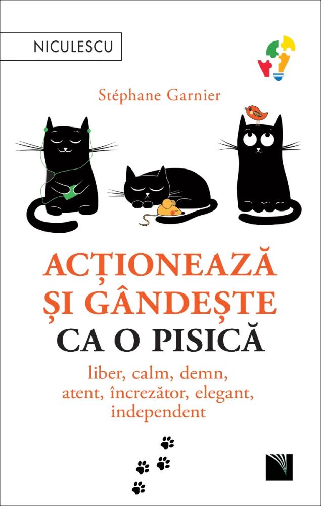 Actioneaza si gandeste ca o pisica. Liber, calm, demn, atent, increzator, elegant, independent.