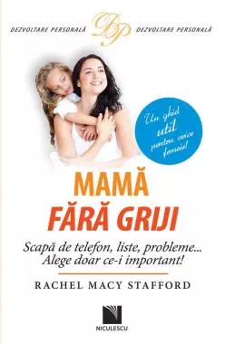 Mamă fără griji. Scapă de telefon, liste, probleme… Alege doar ce-i important!