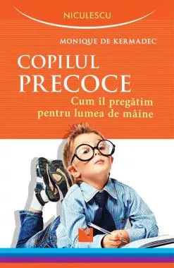 Copilul precoce. Cum îl pregătim pentru lumea de mâine