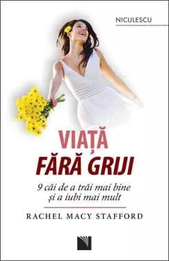 Viaţă fără griji. 9 căi de a trăi mai bine şi a iubi mai mult