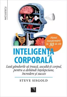 Inteligenta corporala. Lasa gandurile sa treaca, asculta-ti corpul, pentru a dobandi intelepciune, incredere si succes. Planul transformarii in 30 de zile