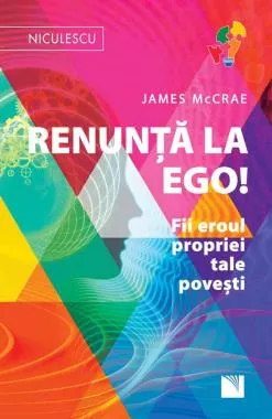 Renunţă la Ego! Fii eroul propriei tale poveşti!