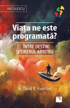 Viata ne este programata? Intre destin si liberul-arbitru
