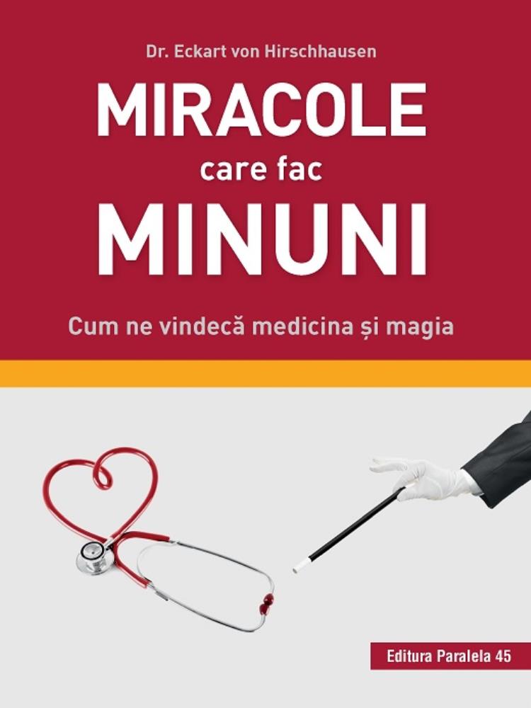 Miracole care fac minuni. Cum ne vindeca medicina si magia