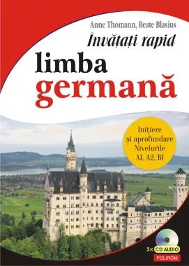 Invatati rapid limba germana. Initiere si aprofundare: nivelurile A1, A2, B1 3 x CD audio