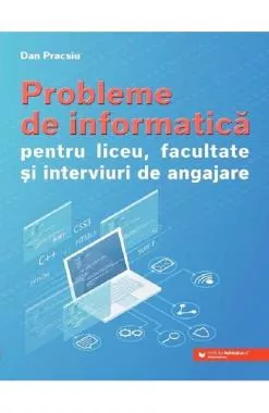 Probleme de informatica pentru liceu, facultate si interviuri de angajare