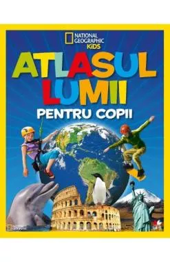 Atlasul lumii pentru copii - National Geographic Kids